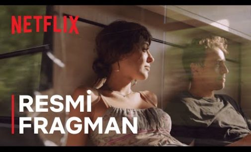 Netflix’in Türk yapımı ilk filminin fragmanı yayınlandı