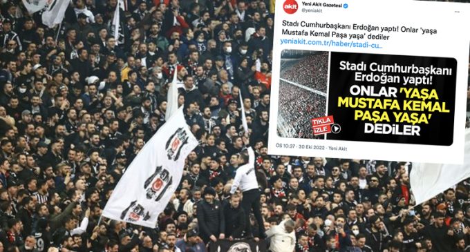 Yeni Akit, Beşiktaş taraftarından rahatsız: “Stadı Erdoğan yaptı, onlar yaşa Mustafa Kemal Paşa yaşa dediler”