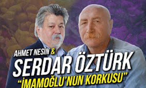 Gazeteciler Ahmet Nesin ve Serdar Öztürk değerlendirdi: İmamoğlu’nun korkusu